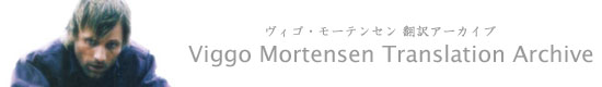 Viggo Mortensen Translation Archive - BSE[eZ |A[JCu